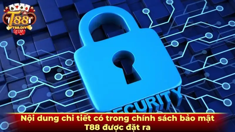 Nội dung chi tiết có trong chính sách bảo mật T88 được đặt ra