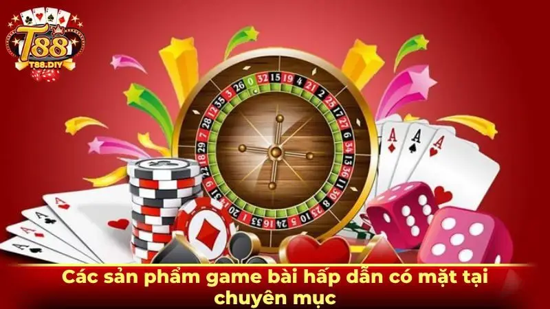 Các sản phẩm game bài hấp dẫn có mặt tại chuyên mục