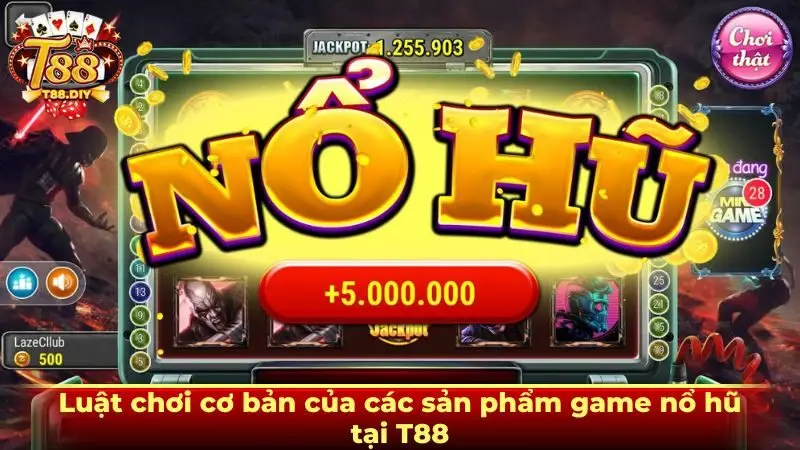 Luật chơi cơ bản của các sản phẩm game nổ hũ tại T88