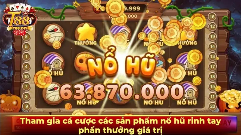 Tham gia cá cược các sản phẩm nổ hũ rinh tay phần thưởng giá trị