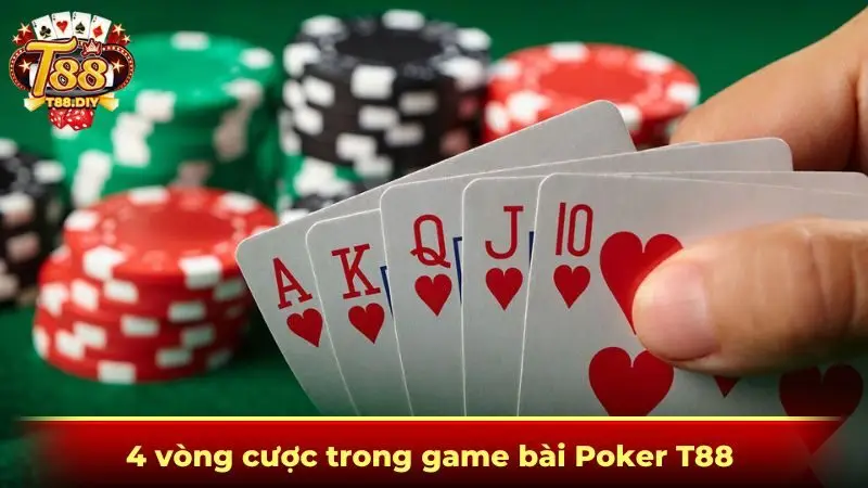 4 vòng cược trong game bài Poker T88